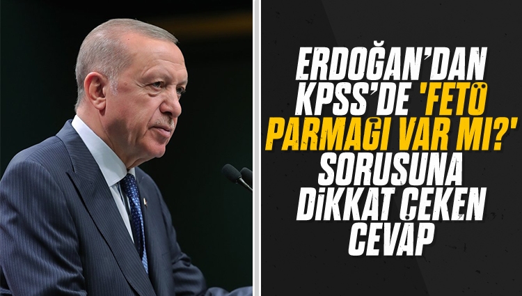 Erdoğan'dan KPSS'de "FETÖ parmağı var mı?" sorusuna dikkat çeken cevap