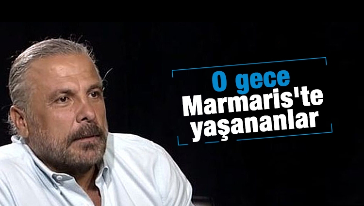 Mete Yarar, 15 Temmuz gecesi Marmaris'te yaşananları anlattı 