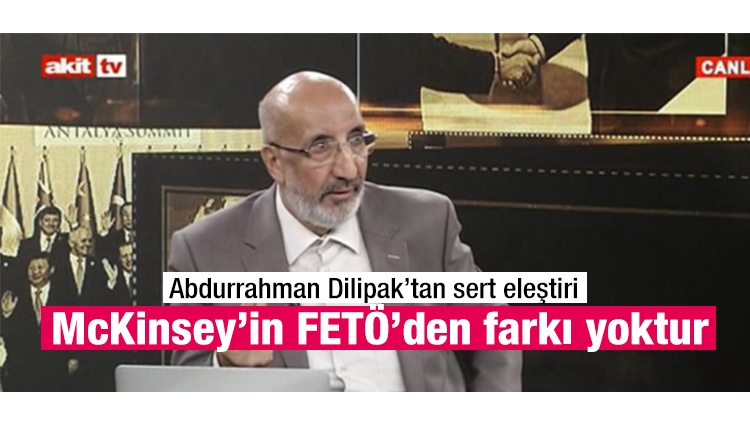 Abdurrahman Dilipak'tan sert McKinsey eleştirisi:Vazgeçmezlerse AK Parti'ye de Erdoğan’a da yazık olacak