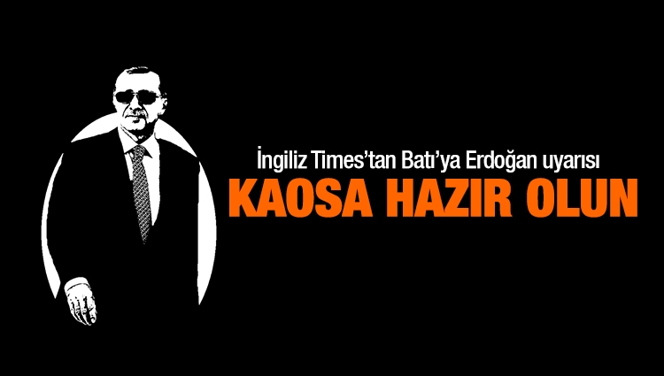 İngiliz Times gazetesinden Erdoğan uyarısı: Kaosa hazır olun