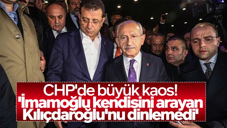 CHP'de büyük kaos! 'İmamoğlu kendisini arayan Kılıçdaroğlu'nu dinlemedi'