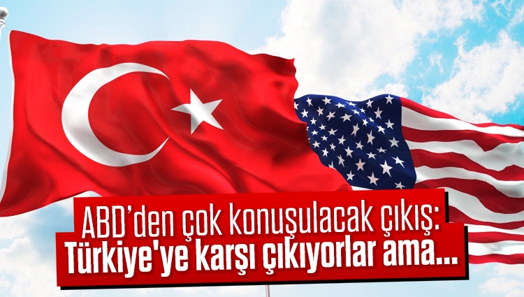 ABD’den çok konuşulacak çıkış: Türkiye'ye karşı çıkıyorlar ama...