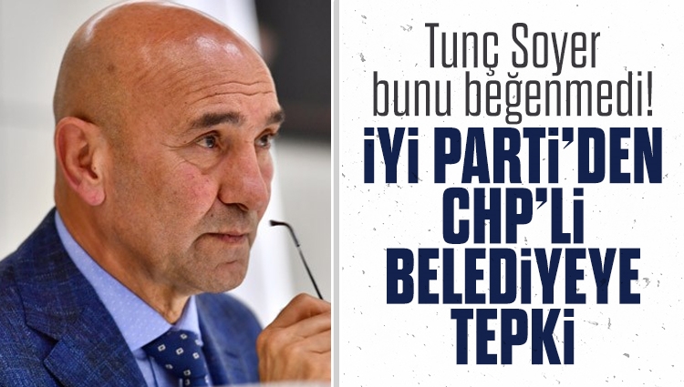 Tunç Soyer bunu beğenmedi! CHP'nin ittifak ortağı İyi Parti'den İzmir Belediyesi'ne tepki