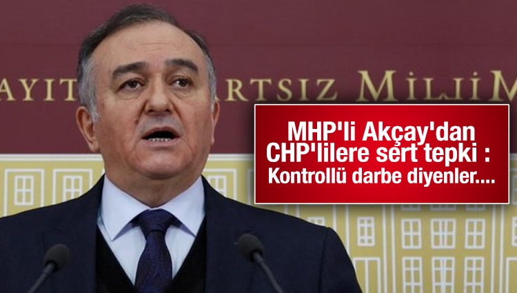 MHP'li Erkan Akçay, CHP'lilere ağzının payını verdi! "Kontrollü darbe diyenlerin kendisi, kontrollü siyasetçidir"