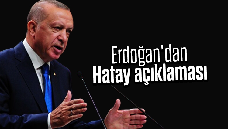 Cumhurbaşkanı Erdoğan'dan Hatay açıklaması