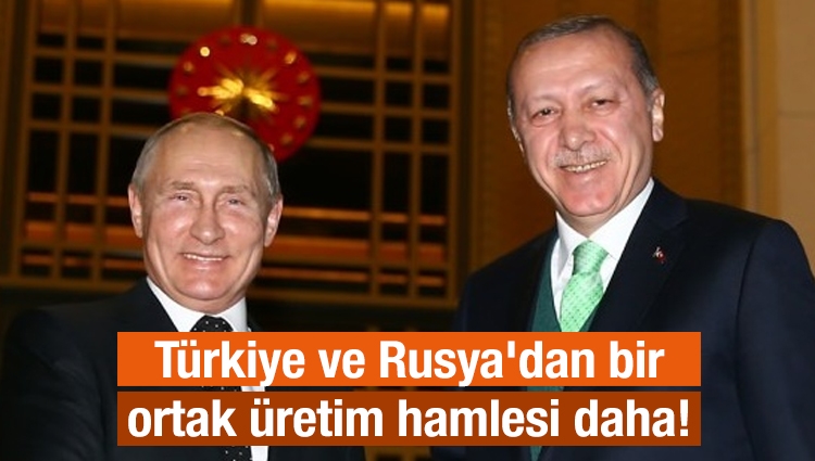 Türkiye ve Rusya'dan bir ortak üretim hamlesi daha!
