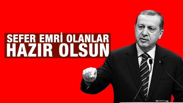 Cumhurbaşkanı Erdoğan: Sefer emri olanlar hazır olsun