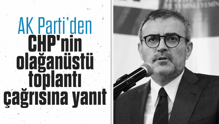 Mahir Ünal, CHP'nin olağanüstü toplantı çağrısına yanıt verdi: AK Parti katılmayacak