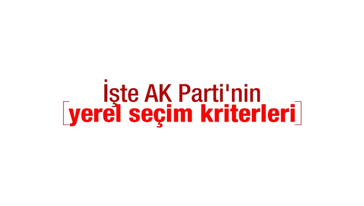 İşte AK Parti'nin yerel seçim kriterleri