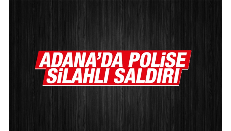 Adana'da polise silahlı saldırı
