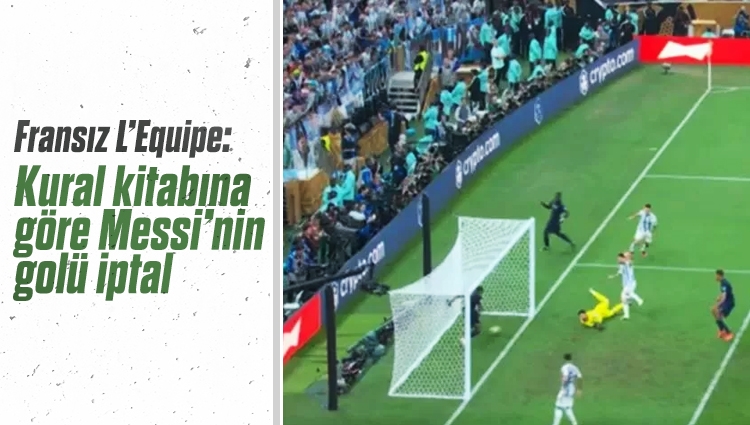 Fransız gazetesi L’Equipe: Messi, gol vuruşunu yaptığı anda Arjantinli yedek futbolcular sahadaydı; gol, kural hatası nedeniyle iptal edilmeliydi