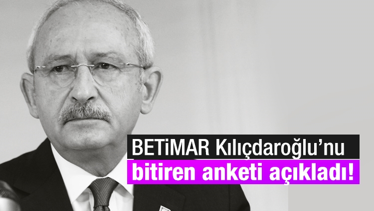 BETİMAR Kılıçdaroğlu’nu bitiren anketi açıkladı!