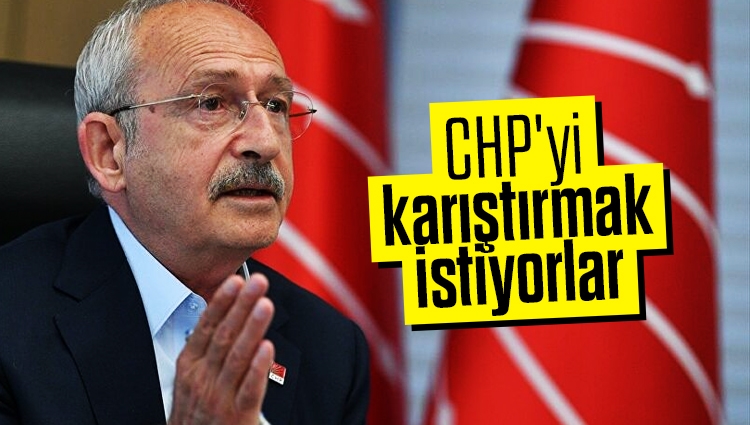 Kılıçdaroğlu: CHP'yi karıştırmak istiyorlar