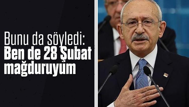 Kemal Kılıçdaroğlu: 28 Şubat mağdurlarından birisiyim
