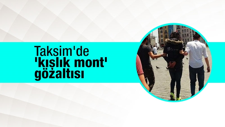 Taksim'de 'kışlık mont' gözaltısı