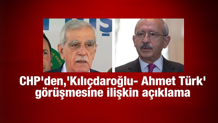 CHP'den, 'Kılıçdaroğlu- Ahmet Türk' görüşmesine ilişkin açıklama