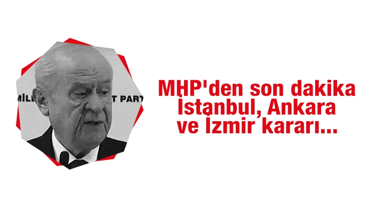 Devlet Bahçeli açıkladı! MHP'den son dakika İstanbul, Ankara ve İzmir kararı...