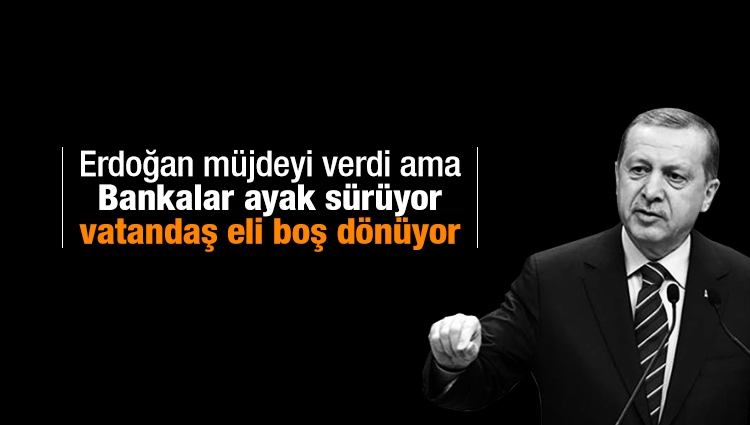 Erdoğan müjdeyi verdi ama vatandaş eli boş dönüyor