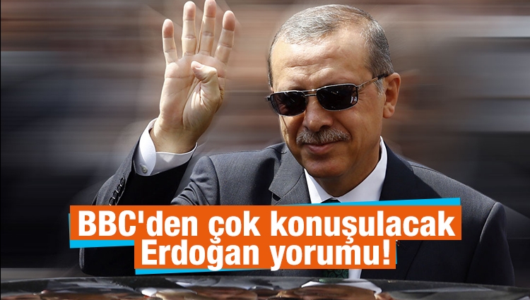 BBC'den çok konuşulacak Erdoğan yorumu!
