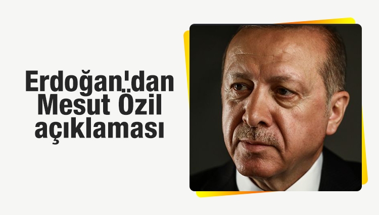 Cumhurbaşkanı Erdoğan'dan Mesut Özil açıklaması
