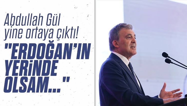 Abdullah Gül yine ortaya çıktı! "Erdoğan'ın yerinde olsam..."