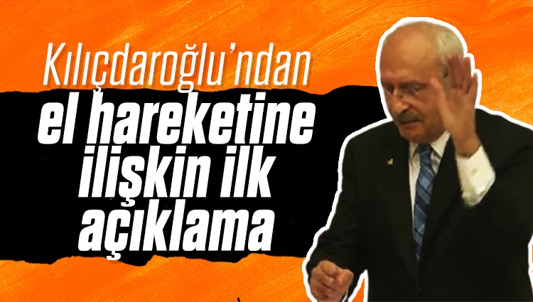 Kemal Kılıçdaroğlu, Meclis'teki el hareketi için ilk kez konuştu