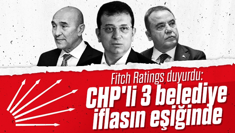 Fitch Ratings duyurdu: CHP'li 3 belediye iflasın eşiğinde