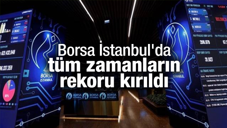 Borsa İstanbul'da tüm zamanların rekoru kırıldı