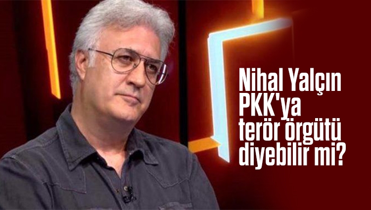 Tamer Karadağlı: Nihal Yalçın PKK'ya terör örgütü diyebilir mi