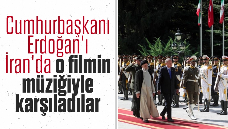 Başkan Erdoğan'ı İran'da Çağrı filmi müziği ile karşıladılar
