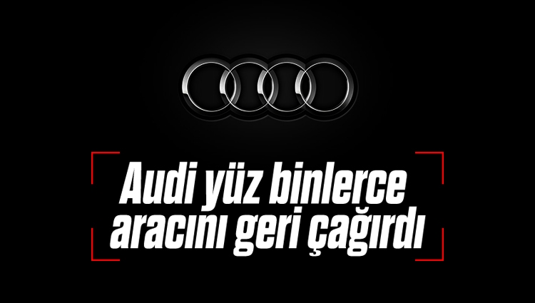 Audi yüz binlerce aracını geri çağırma kararı aldı