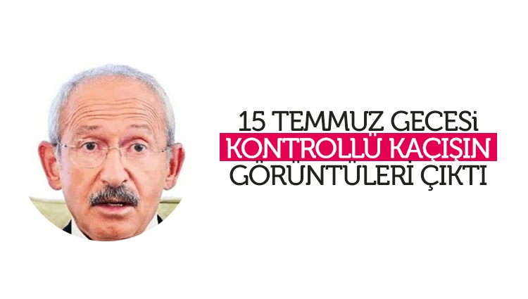 15 Temmuz gecesi Kılıçdaroğlu'nun kaçış anı