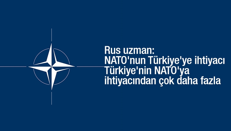 Rus uzman: NATO'nun Türkiye'ye ihtiyacı, Türkiye'nin NATO'ya ihtiyacından çok daha fazla