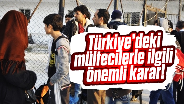 Türkiye'deki mültecilerle ilgili önemli karar!