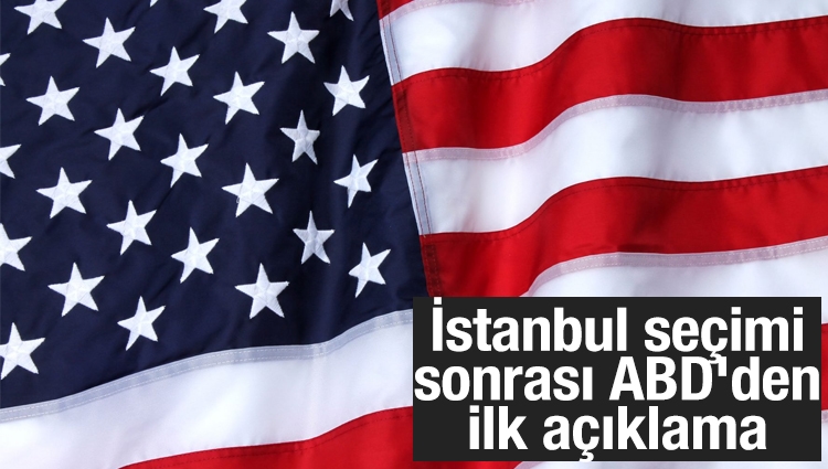 İstanbul seçimi sonrası ABD'den ilk açıklama