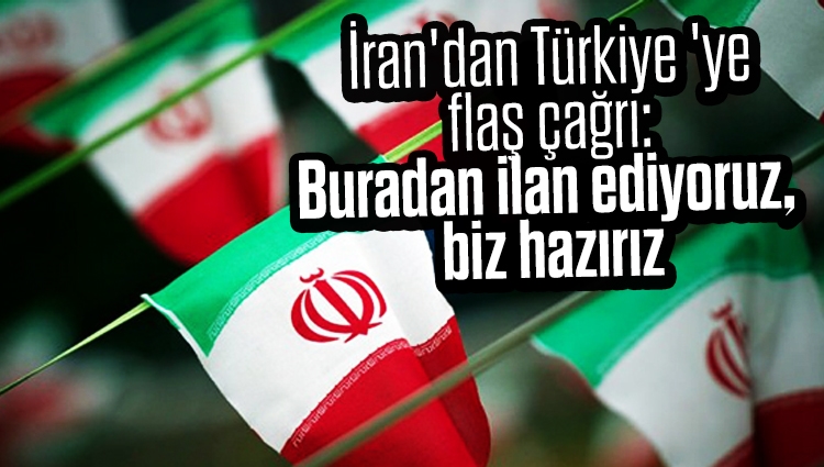 İran'dan Türkiye 'ye flaş çağrı: Buradan ilan ediyoruz, biz hazırız