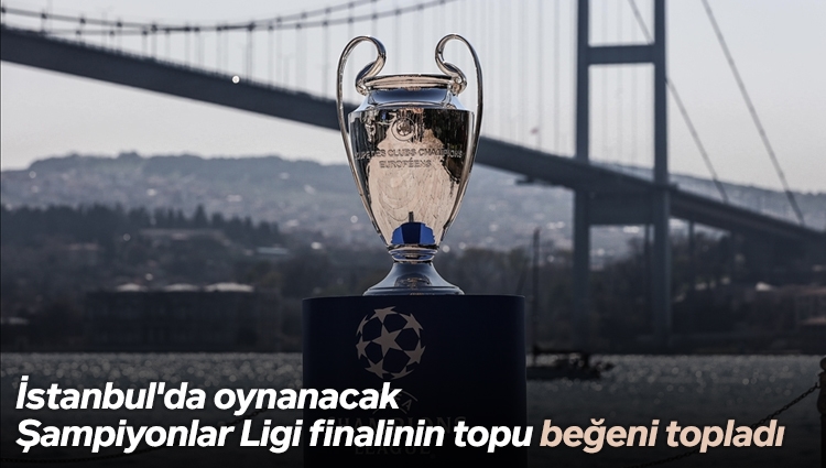 İstanbul'da oynanacak Şampiyonlar Ligi finalinin topu tanıtıldı