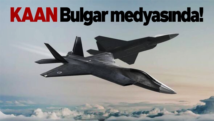 KAAN Bulgar medyasında! "F-35'e karşı zorlu bir rakip"
