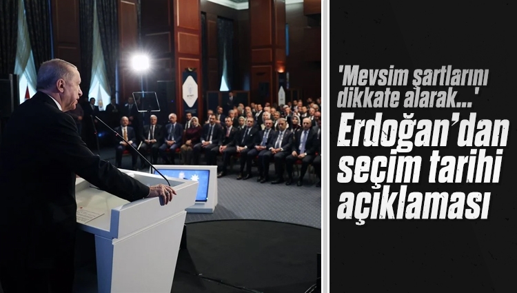 Cumhurbaşkanı Erdoğan: Seçim tarihi, mevsim şartlarını dikkate alarak belki biraz öne çekilebilir