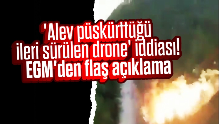 'Alev püskürttüğü ileri sürülen drone' iddiası! EGM'den flaş açıklama