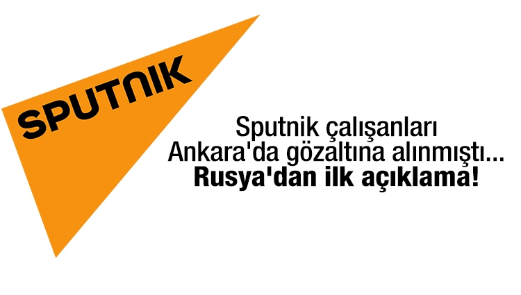 Sputnik çalışanları Ankara'da gözaltına alınmıştı... Rusya'dan ilk açıklama!