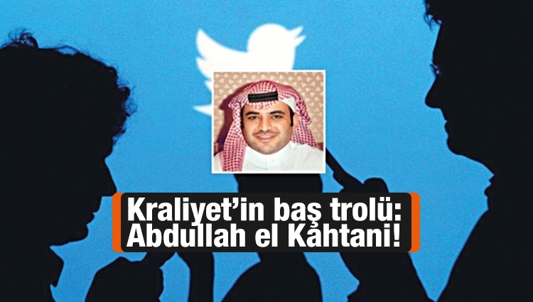 Kraliyet’in baş trolü: Abdullah el Kahtani!