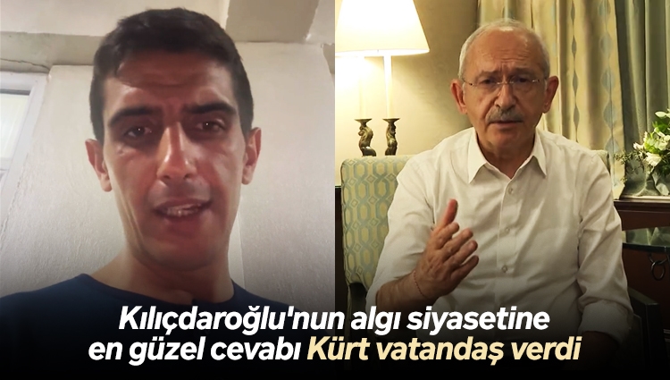 Kılıçdaroğlu'nun algı siyasetine en güzel cevabı Kürt vatandaş verdi