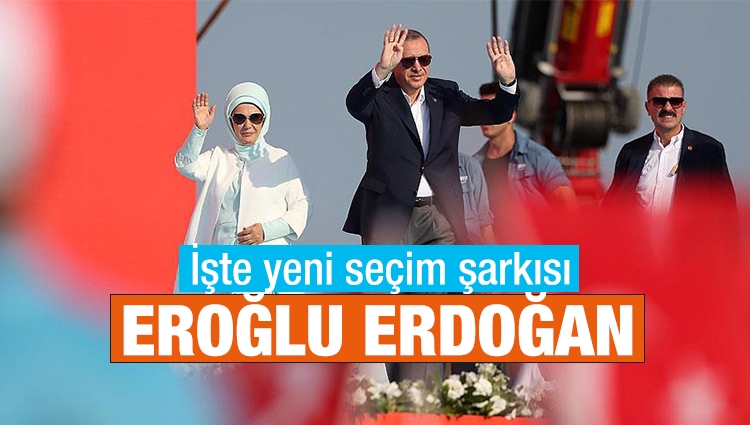 Erdoğan'ın seçim şarkısı: Eroğlu Erdoğan