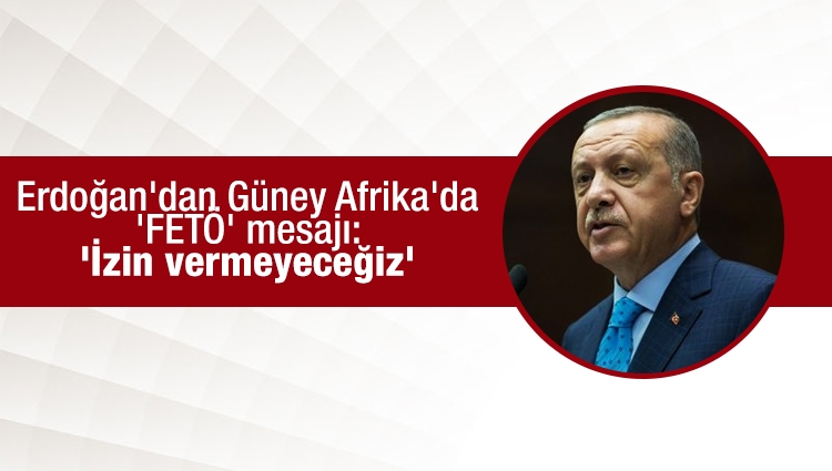 Cumhurbaşkanı Erdoğan'dan Güney Afrika'da 'FETÖ' mesajı: 'İzin vermeyeceğiz'