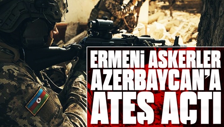 Ermeni askerler Azerbaycan'a ateş açtı