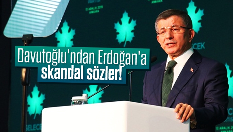 Davutoğlu'ndan Cumhurbaşkanı Erdoğan'a skandal sözler!
