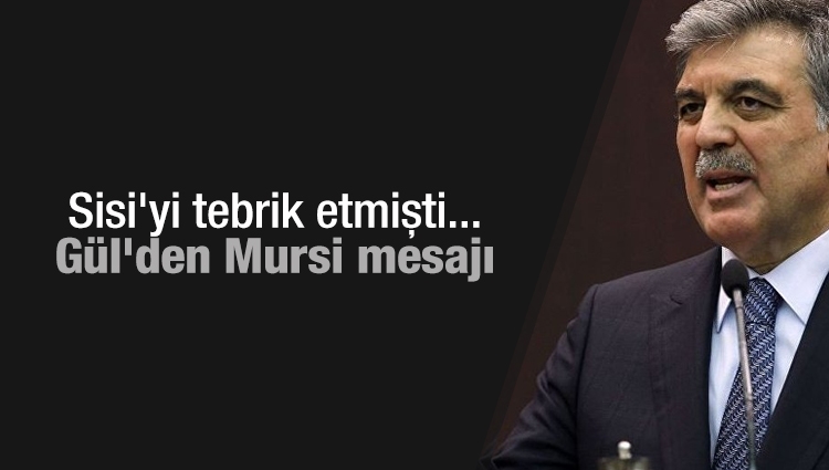 Sisi'yi tebrik etmişti... Gül'den Mursi mesajı