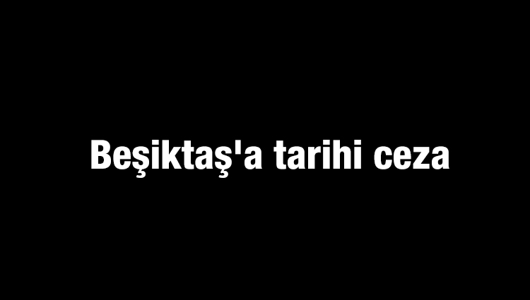 Beşiktaş'a tarihi ceza
