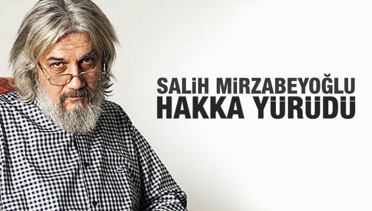 Salih Mirzabeyoğlu hakka yürüdü